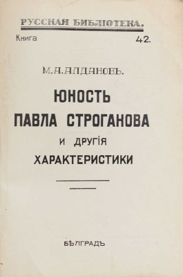 Алданов М.А. Юность Павла Строганова и другие характеристики. Белград: Тип. «Светлост», [1930-е].